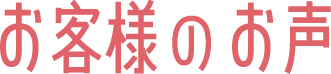 お客様のお声